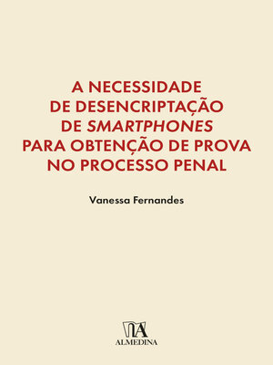 cover image of A Necessidade de Desencriptação de Smartphones para Obtenção de Prova no Processo Penal